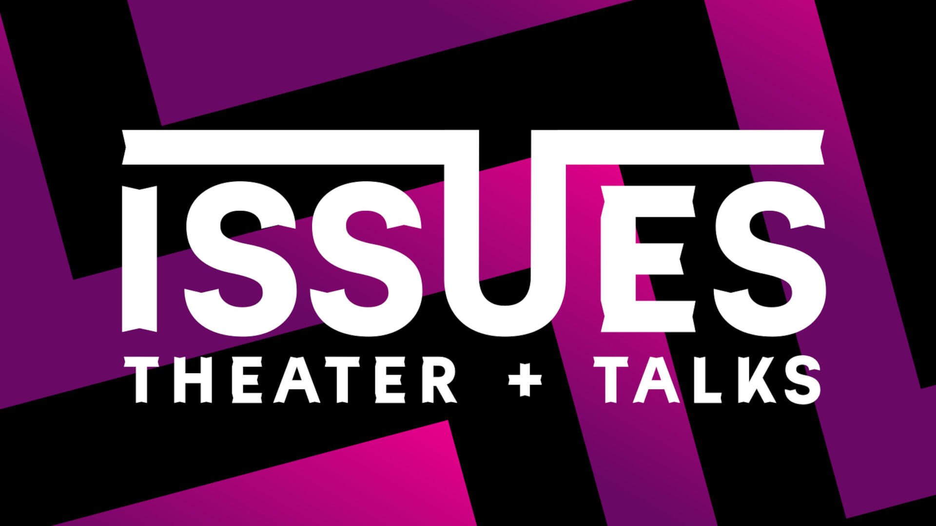 ISSUES - Theater & Talks